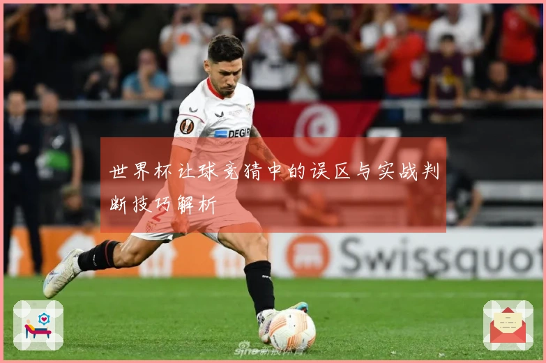 世界杯让球竞猜中的误区与实战判断技巧解析